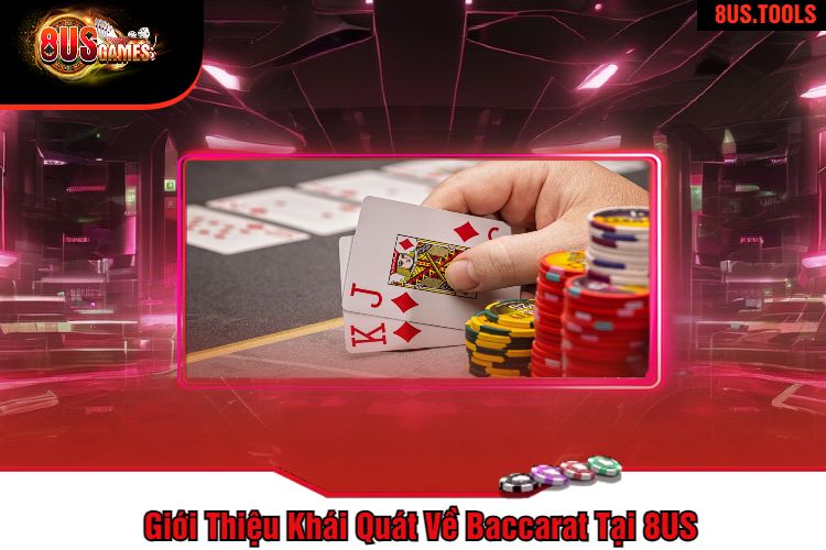 Giới Thiệu Khái Quát Về Baccarat Tại 8US