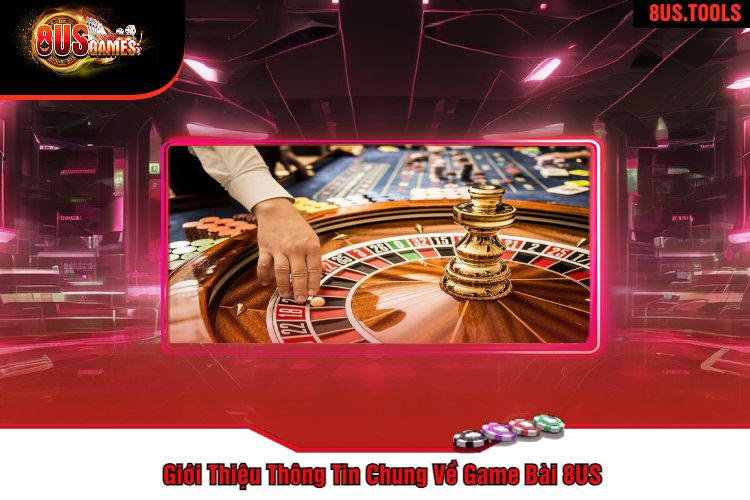 Giới Thiệu Thông Tin Chung Về Game Bài 8US