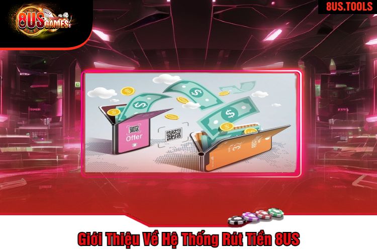 Giới Thiệu Về Hệ Thống Rút Tiền 8US