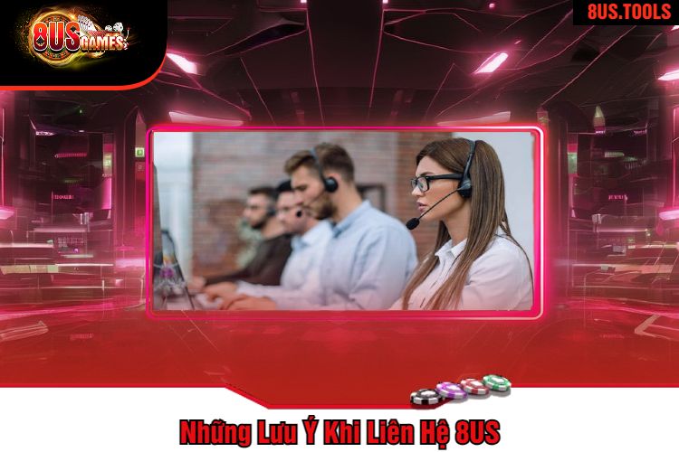 Những Lưu Ý Khi Liên Hệ 8US