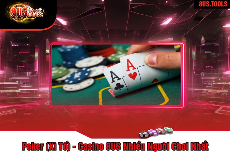 Poker (Xì Tố) - Casino 8US Nhiều Người Chơi Nhất