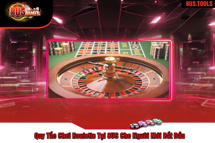 Quy Tắc Chơi Roulette Tại 8US Cho Người Mới Bắt Đầu