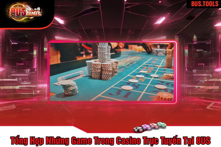 Tổng Hợp Những Game Trong Casino Trực Tuyến Tại 8US